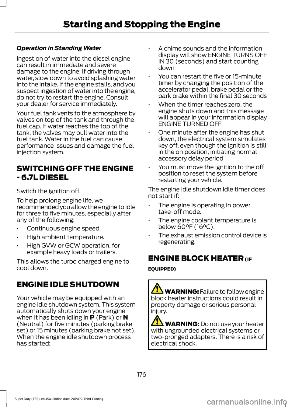 FORD F-350 2020 Owners Manual Operation in Standing Water
Ingestion of water into the diesel engine
can result in immediate and severe
damage to the engine. If driving through
water, slow down to avoid splashing water
into the int FORD F-350 2020 Owners Manual Operation in Standing Water
Ingestion of water into the diesel engine
can result in immediate and severe
damage to the engine. If driving through
water, slow down to avoid splashing water
into the int