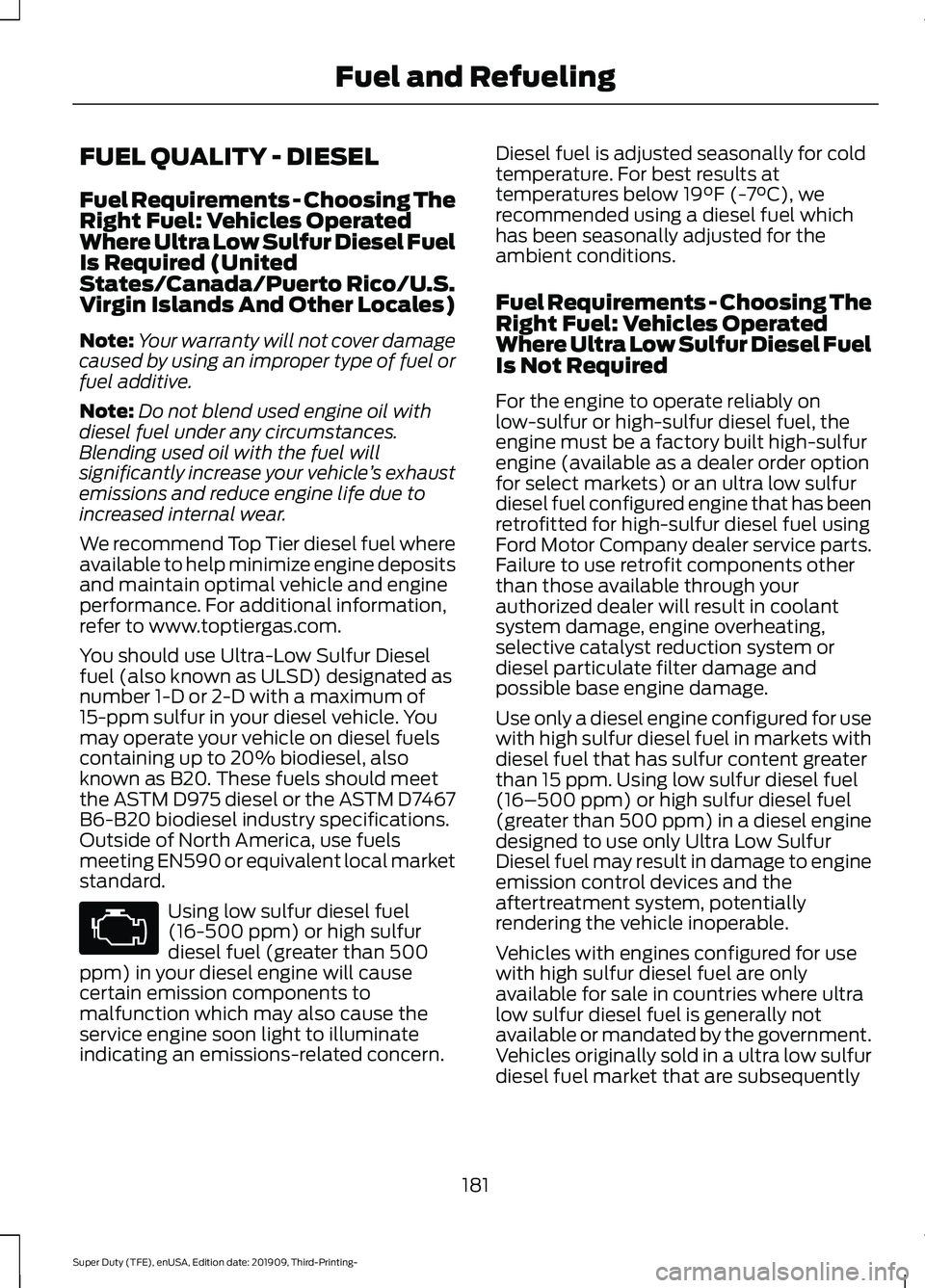 FORD F-350 2020 Owners Manual FUEL QUALITY - DIESEL
Fuel Requirements - Choosing The
Right Fuel: Vehicles Operated
Where Ultra Low Sulfur Diesel Fuel
Is Required (United
States/Canada/Puerto Rico/U.S.
Virgin Islands And Other Loca FORD F-350 2020 Owners Manual FUEL QUALITY - DIESEL
Fuel Requirements - Choosing The
Right Fuel: Vehicles Operated
Where Ultra Low Sulfur Diesel Fuel
Is Required (United
States/Canada/Puerto Rico/U.S.
Virgin Islands And Other Loca