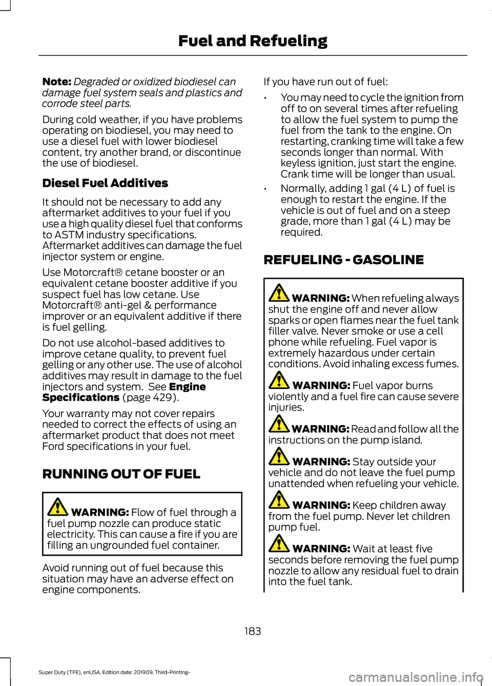 FORD F-350 2020 Owners Manual Note:
Degraded or oxidized biodiesel can
damage fuel system seals and plastics and
corrode steel parts.
During cold weather, if you have problems
operating on biodiesel, you may need to
use a diesel f FORD F-350 2020 Owners Manual Note:
Degraded or oxidized biodiesel can
damage fuel system seals and plastics and
corrode steel parts.
During cold weather, if you have problems
operating on biodiesel, you may need to
use a diesel f