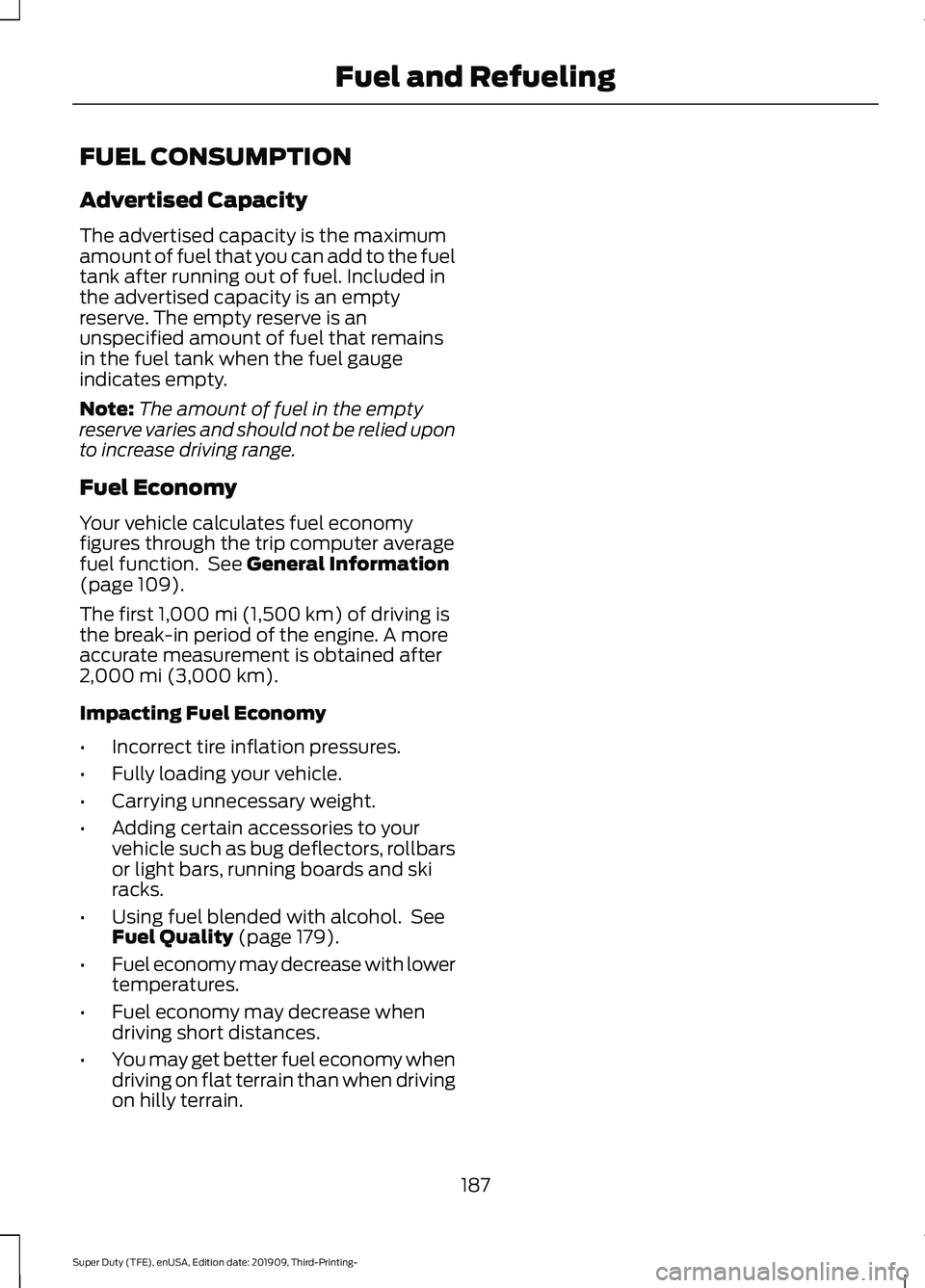 FORD F-350 2020 Owners Manual FUEL CONSUMPTION
Advertised Capacity
The advertised capacity is the maximum
amount of fuel that you can add to the fuel
tank after running out of fuel. Included in
the advertised capacity is an empty
FORD F-350 2020 Owners Manual FUEL CONSUMPTION
Advertised Capacity
The advertised capacity is the maximum
amount of fuel that you can add to the fuel
tank after running out of fuel. Included in
the advertised capacity is an empty