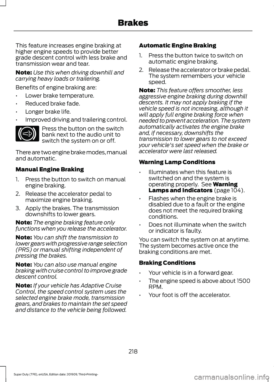 FORD F-350 2020 Owners Manual This feature increases engine braking at
higher engine speeds to provide better
grade descent control with less brake and
transmission wear and tear.
Note:
Use this when driving downhill and
carrying FORD F-350 2020 Owners Manual This feature increases engine braking at
higher engine speeds to provide better
grade descent control with less brake and
transmission wear and tear.
Note:
Use this when driving downhill and
carrying