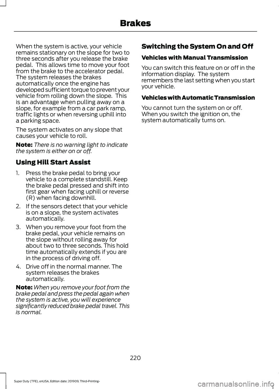 FORD F-350 2020 Owners Manual When the system is active, your vehicle
remains stationary on the slope for two to
three seconds after you release the brake
pedal. This allows time to move your foot
from the brake to the accelerato FORD F-350 2020 Owners Manual When the system is active, your vehicle
remains stationary on the slope for two to
three seconds after you release the brake
pedal. This allows time to move your foot
from the brake to the accelerato
