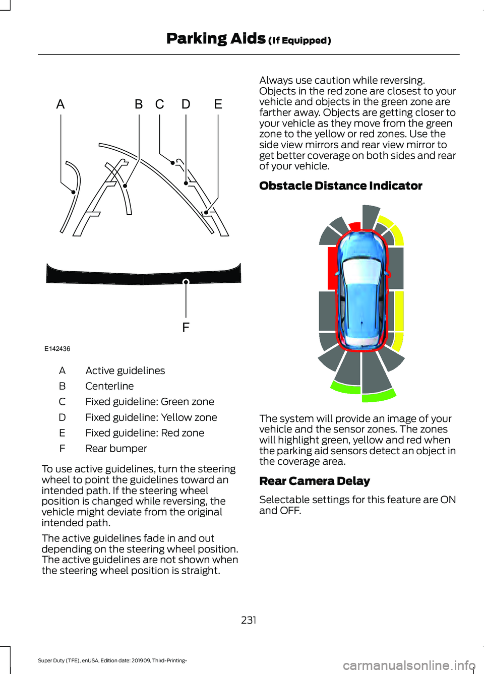 FORD F-350 2020 Owners Manual Active guidelines
A
Centerline
B
Fixed guideline: Green zone
C
Fixed guideline: Yellow zone
D
Fixed guideline: Red zone
E
Rear bumper
F
To use active guidelines, turn the steering
wheel to point the g FORD F-350 2020 Owners Manual Active guidelines
A
Centerline
B
Fixed guideline: Green zone
C
Fixed guideline: Yellow zone
D
Fixed guideline: Red zone
E
Rear bumper
F
To use active guidelines, turn the steering
wheel to point the g