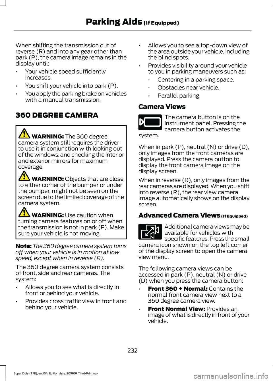 FORD F-350 2020 Owners Manual When shifting the transmission out of
reverse (R) and into any gear other than
park (P), the camera image remains in the
display until:
•
Your vehicle speed sufficiently
increases.
• You shift you FORD F-350 2020 Owners Manual When shifting the transmission out of
reverse (R) and into any gear other than
park (P), the camera image remains in the
display until:
•
Your vehicle speed sufficiently
increases.
• You shift you