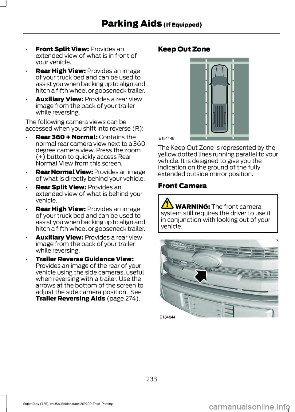 FORD F-350 2020 Owners Manual •
Front Split View: Provides an
extended view of what is in front of
your vehicle.
• Rear High View:
Provides an image
of your truck bed and can be used to
assist you when backing up to align and FORD F-350 2020 Owners Manual •
Front Split View: Provides an
extended view of what is in front of
your vehicle.
• Rear High View:
Provides an image
of your truck bed and can be used to
assist you when backing up to align and