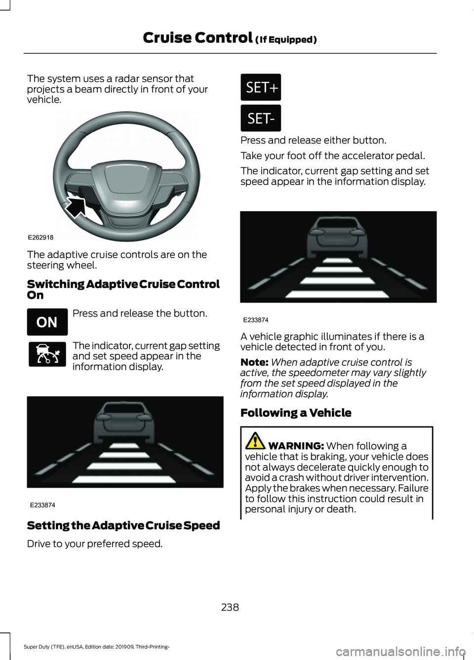 FORD F-350 2020 Owners Manual The system uses a radar sensor that
projects a beam directly in front of your
vehicle.
The adaptive cruise controls are on the
steering wheel.
Switching Adaptive Cruise Control
On
Press and release th FORD F-350 2020 Owners Manual The system uses a radar sensor that
projects a beam directly in front of your
vehicle.
The adaptive cruise controls are on the
steering wheel.
Switching Adaptive Cruise Control
On
Press and release th