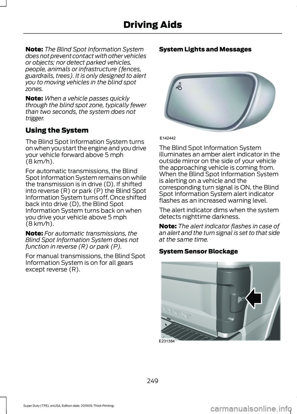 FORD F-350 2020 Owners Guide Note:
The Blind Spot Information System
does not prevent contact with other vehicles
or objects; nor detect parked vehicles,
people, animals or infrastructure (fences,
guardrails, trees). It is only d FORD F-350 2020 Owners Guide Note:
The Blind Spot Information System
does not prevent contact with other vehicles
or objects; nor detect parked vehicles,
people, animals or infrastructure (fences,
guardrails, trees). It is only d