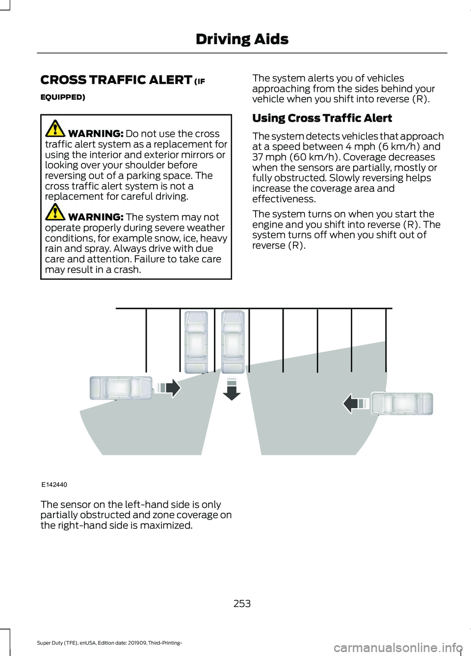 FORD F-350 2020 Owners Guide CROSS TRAFFIC ALERT (IF
EQUIPPED) WARNING:
Do not use the cross
traffic alert system as a replacement for
using the interior and exterior mirrors or
looking over your shoulder before
reversing out of FORD F-350 2020 Owners Guide CROSS TRAFFIC ALERT (IF
EQUIPPED) WARNING:
Do not use the cross
traffic alert system as a replacement for
using the interior and exterior mirrors or
looking over your shoulder before
reversing out of