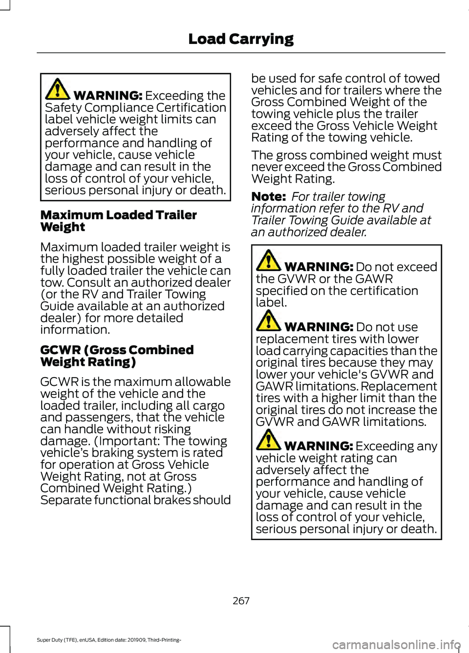 FORD F-350 2020 Owners Manual WARNING: Exceeding the
Safety Compliance Certification
label vehicle weight limits can
adversely affect the
performance and handling of
your vehicle, cause vehicle
damage and can result in the
loss of FORD F-350 2020 Owners Manual WARNING: Exceeding the
Safety Compliance Certification
label vehicle weight limits can
adversely affect the
performance and handling of
your vehicle, cause vehicle
damage and can result in the
loss of