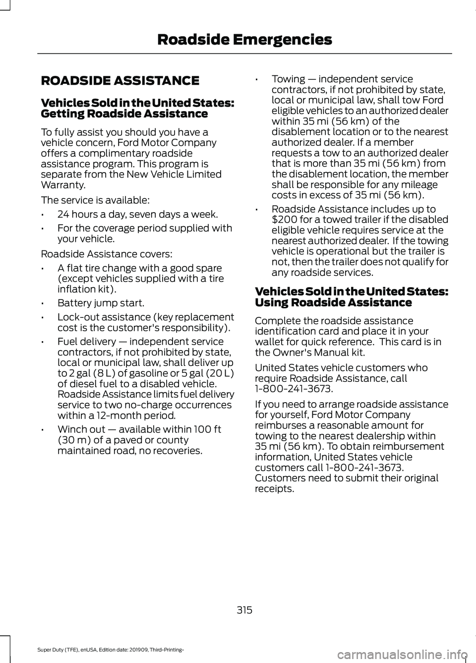 FORD F-350 2020 Owners Manual ROADSIDE ASSISTANCE
Vehicles Sold in the United States:
Getting Roadside Assistance
To fully assist you should you have a
vehicle concern, Ford Motor Company
offers a complimentary roadside
assistance FORD F-350 2020 Owners Manual ROADSIDE ASSISTANCE
Vehicles Sold in the United States:
Getting Roadside Assistance
To fully assist you should you have a
vehicle concern, Ford Motor Company
offers a complimentary roadside
assistance