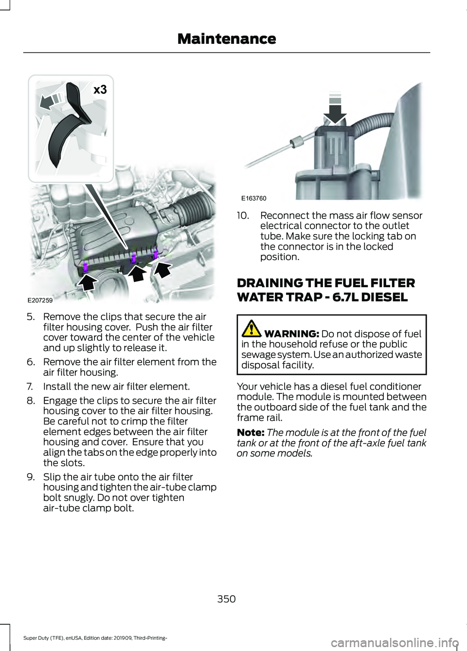 FORD F-350 2020 Workshop Manual 5. Remove the clips that secure the air
filter housing cover. Push the air filter
cover toward the center of the vehicle
and up slightly to release it.
6. Remove the air filter element from the
air f FORD F-350 2020 Workshop Manual 5. Remove the clips that secure the air
filter housing cover. Push the air filter
cover toward the center of the vehicle
and up slightly to release it.
6. Remove the air filter element from the
air f