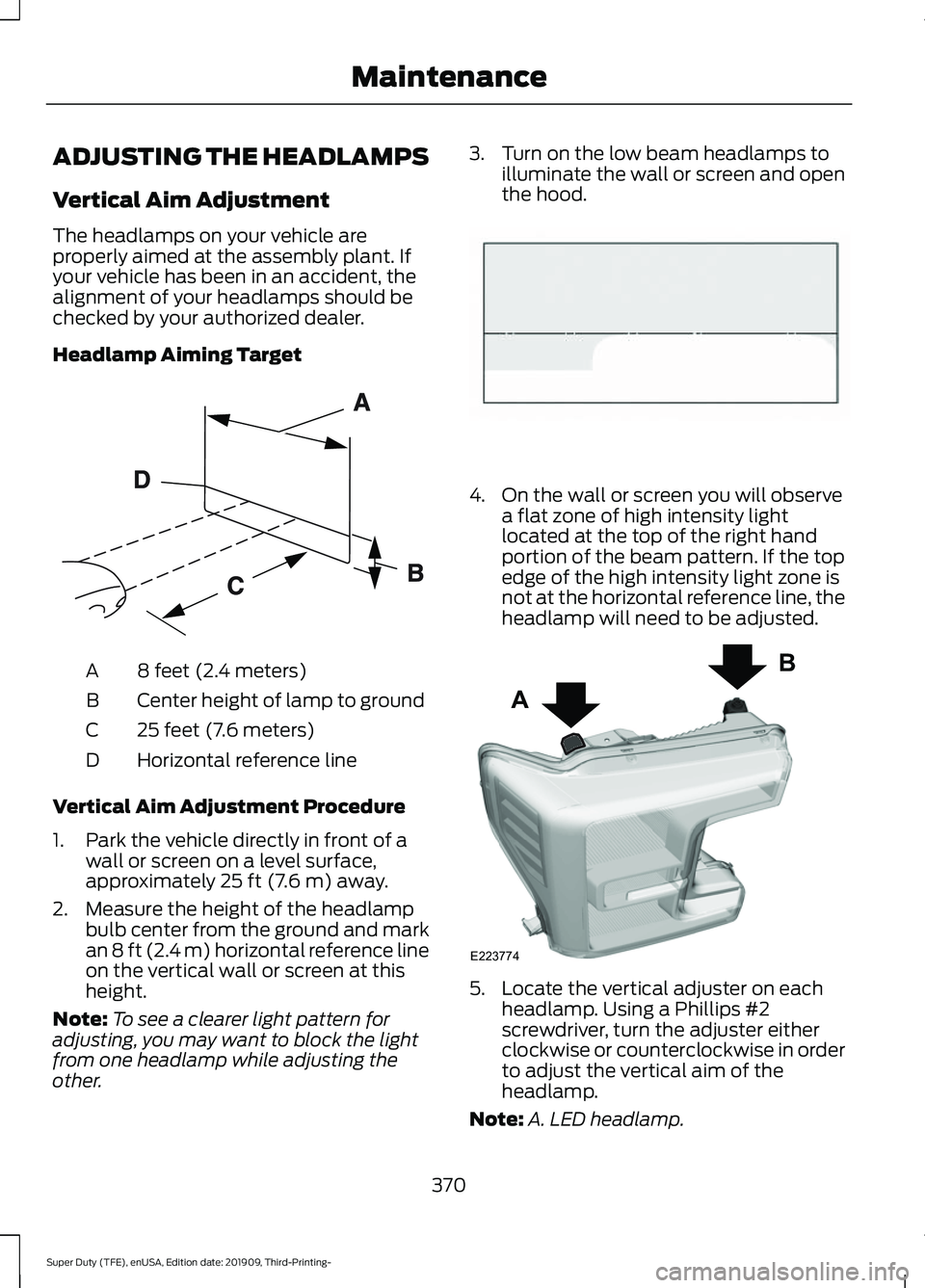 FORD F-350 2020 User Guide ADJUSTING THE HEADLAMPS
Vertical Aim Adjustment
The headlamps on your vehicle are
properly aimed at the assembly plant. If
your vehicle has been in an accident, the
alignment of your headlamps should FORD F-350 2020 User Guide ADJUSTING THE HEADLAMPS
Vertical Aim Adjustment
The headlamps on your vehicle are
properly aimed at the assembly plant. If
your vehicle has been in an accident, the
alignment of your headlamps should