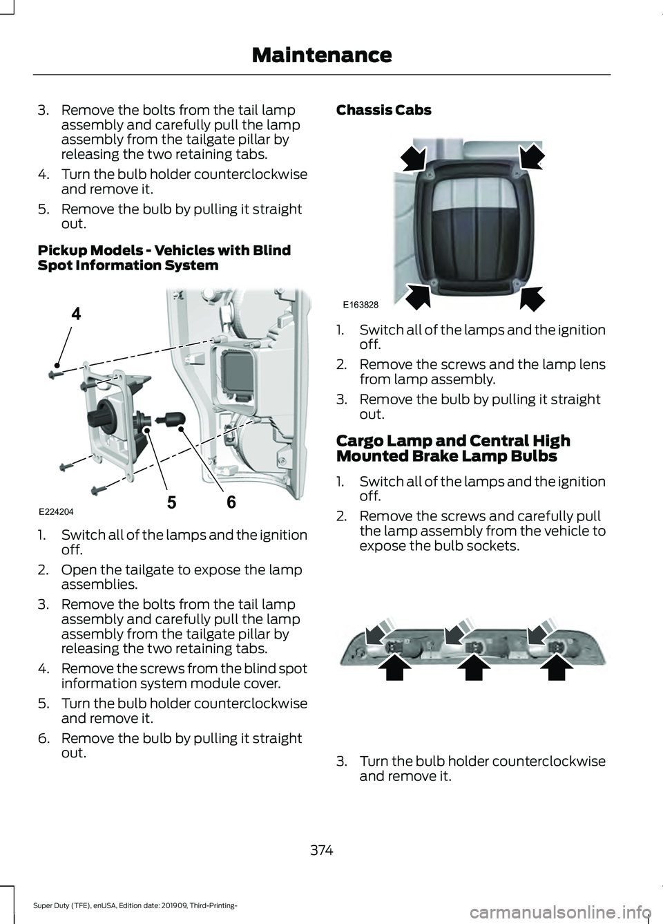 FORD F-350 2020 Owners Manual 3. Remove the bolts from the tail lamp
assembly and carefully pull the lamp
assembly from the tailgate pillar by
releasing the two retaining tabs.
4. Turn the bulb holder counterclockwise
and remove i FORD F-350 2020 Owners Manual 3. Remove the bolts from the tail lamp
assembly and carefully pull the lamp
assembly from the tailgate pillar by
releasing the two retaining tabs.
4. Turn the bulb holder counterclockwise
and remove i