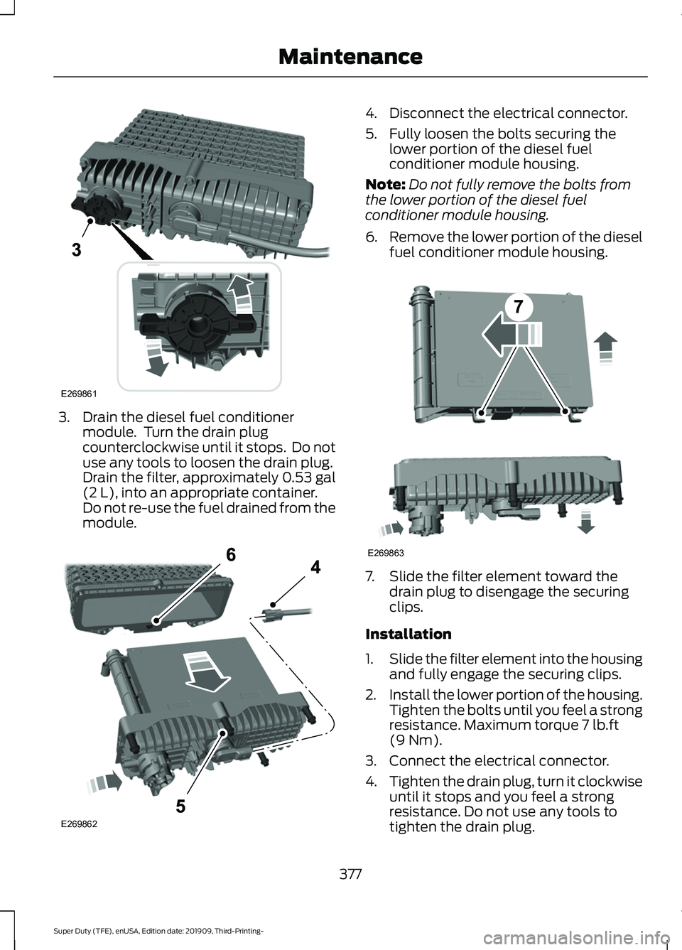 FORD F-350 2020 Owners Manual 3. Drain the diesel fuel conditioner
module. Turn the drain plug
counterclockwise until it stops. Do not
use any tools to loosen the drain plug.
Drain the filter, approximately 0.53 gal
(2 L), into FORD F-350 2020 Owners Manual 3. Drain the diesel fuel conditioner
module. Turn the drain plug
counterclockwise until it stops. Do not
use any tools to loosen the drain plug.
Drain the filter, approximately 0.53 gal
(2 L), into
