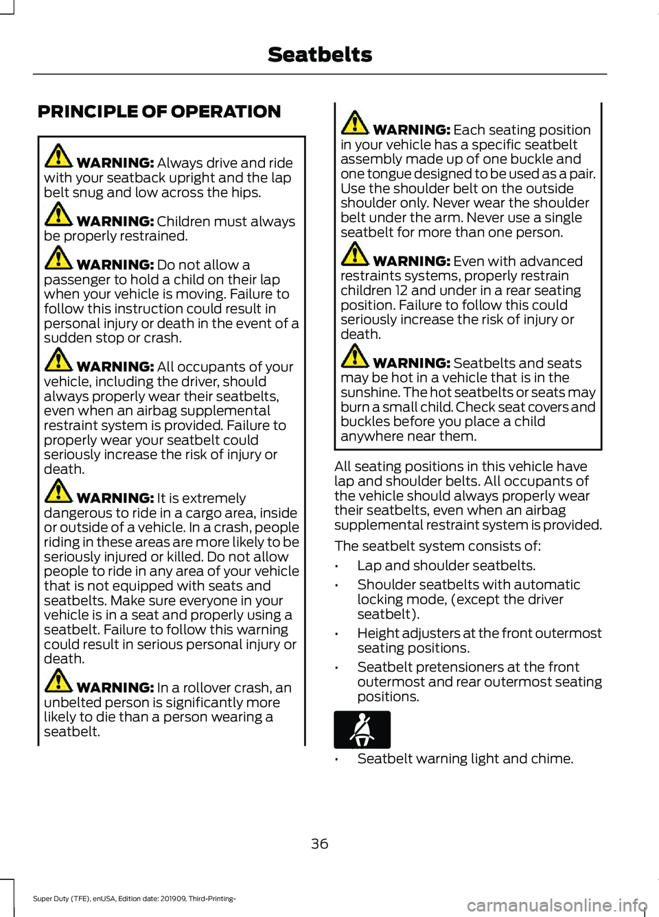 FORD F-350 2020  Owners Manual PRINCIPLE OF OPERATION
WARNING: Always drive and ride
with your seatback upright and the lap
belt snug and low across the hips. WARNING: 
Children must always
be properly restrained. WARNING: 
Do not 