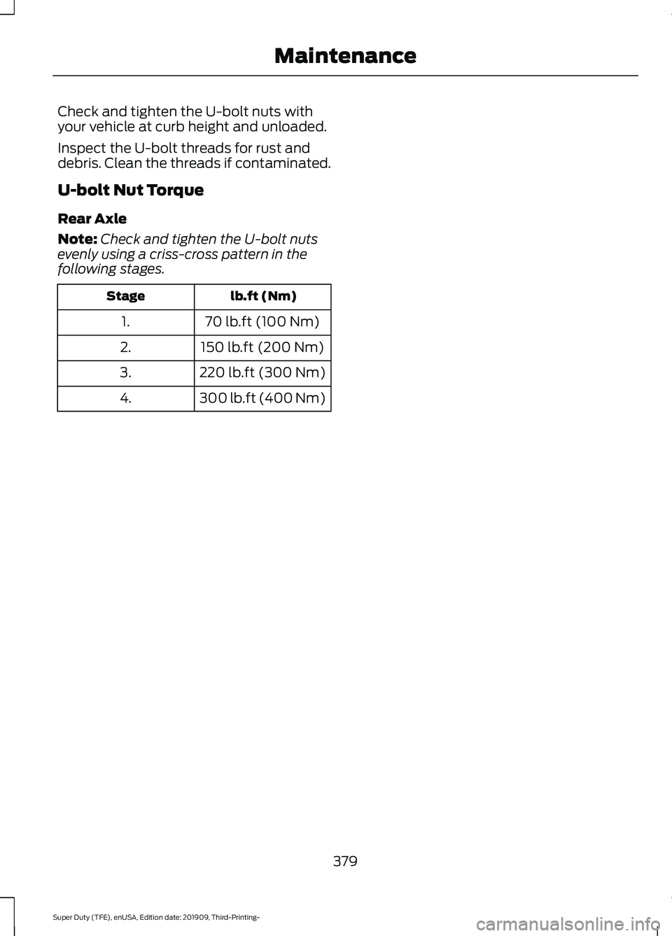 FORD F-350 2020  Owners Manual Check and tighten the U-bolt nuts with
your vehicle at curb height and unloaded.
Inspect the U-bolt threads for rust and
debris. Clean the threads if contaminated.
U-bolt Nut Torque
Rear Axle
Note:
Ch