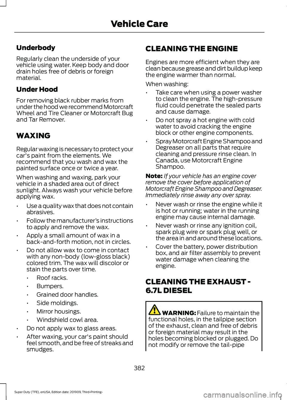 FORD F-350 2020 Owners Manual Underbody
Regularly clean the underside of your
vehicle using water. Keep body and door
drain holes free of debris or foreign
material.
Under Hood
For removing black rubber marks from
under the hood w FORD F-350 2020 Owners Manual Underbody
Regularly clean the underside of your
vehicle using water. Keep body and door
drain holes free of debris or foreign
material.
Under Hood
For removing black rubber marks from
under the hood w