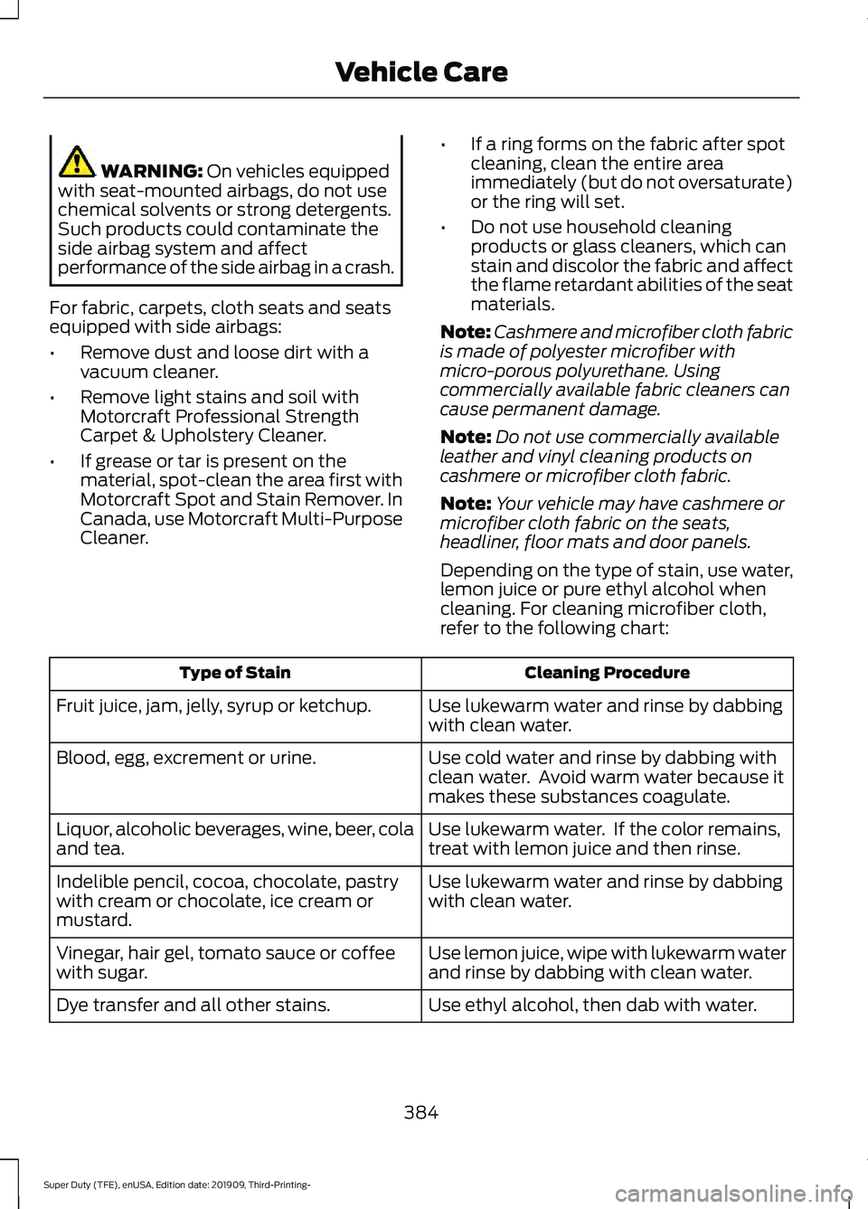 FORD F-350 2020 Owners Manual WARNING: On vehicles equipped
with seat-mounted airbags, do not use
chemical solvents or strong detergents.
Such products could contaminate the
side airbag system and affect
performance of the side ai FORD F-350 2020 Owners Manual WARNING: On vehicles equipped
with seat-mounted airbags, do not use
chemical solvents or strong detergents.
Such products could contaminate the
side airbag system and affect
performance of the side ai