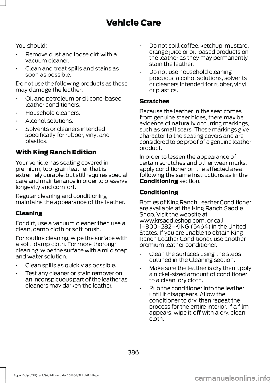 FORD F-350 2020 Owners Manual You should:
•
Remove dust and loose dirt with a
vacuum cleaner.
• Clean and treat spills and stains as
soon as possible.
Do not use the following products as these
may damage the leather:
• Oil FORD F-350 2020 Owners Manual You should:
•
Remove dust and loose dirt with a
vacuum cleaner.
• Clean and treat spills and stains as
soon as possible.
Do not use the following products as these
may damage the leather:
• Oil