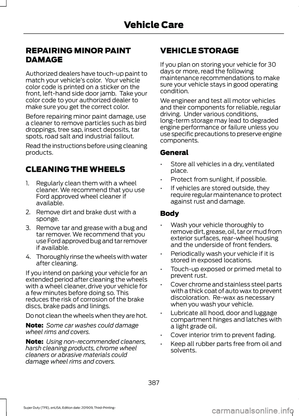 FORD F-350 2020 Owners Manual REPAIRING MINOR PAINT
DAMAGE
Authorized dealers have touch-up paint to
match your vehicle
’s color. Your vehicle
color code is printed on a sticker on the
front, left-hand side door jamb. Take you FORD F-350 2020 Owners Manual REPAIRING MINOR PAINT
DAMAGE
Authorized dealers have touch-up paint to
match your vehicle
’s color. Your vehicle
color code is printed on a sticker on the
front, left-hand side door jamb. Take you