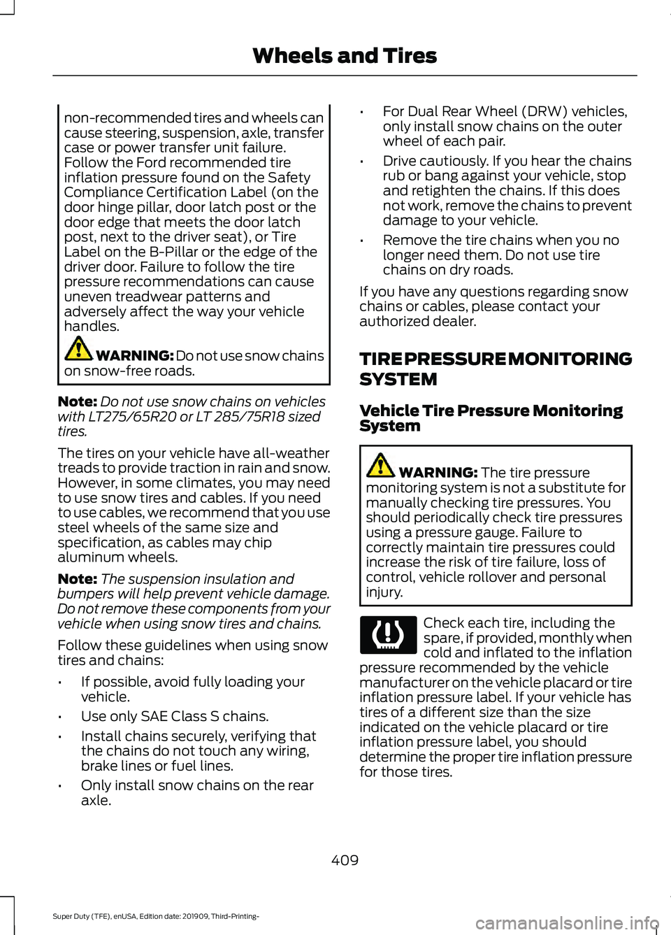FORD F-350 2020 Owners Manual non-recommended tires and wheels can
cause steering, suspension, axle, transfer
case or power transfer unit failure.
Follow the Ford recommended tire
inflation pressure found on the Safety
Compliance FORD F-350 2020 Owners Manual non-recommended tires and wheels can
cause steering, suspension, axle, transfer
case or power transfer unit failure.
Follow the Ford recommended tire
inflation pressure found on the Safety
Compliance