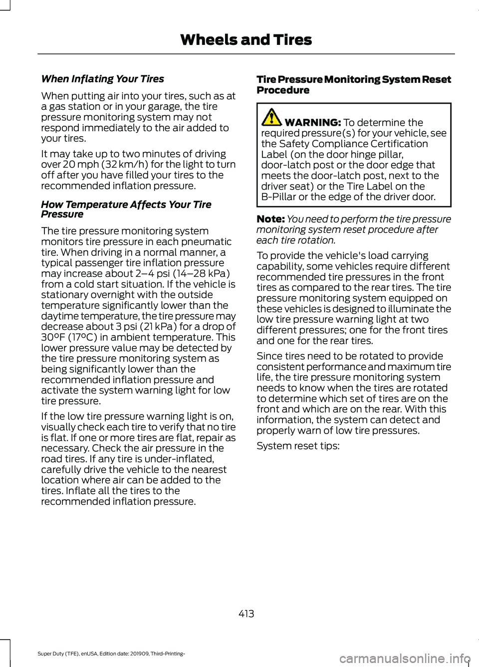 FORD F-350 2020 Owners Manual When Inflating Your Tires
When putting air into your tires, such as at
a gas station or in your garage, the tire
pressure monitoring system may not
respond immediately to the air added to
your tires.
FORD F-350 2020 Owners Manual When Inflating Your Tires
When putting air into your tires, such as at
a gas station or in your garage, the tire
pressure monitoring system may not
respond immediately to the air added to
your tires.