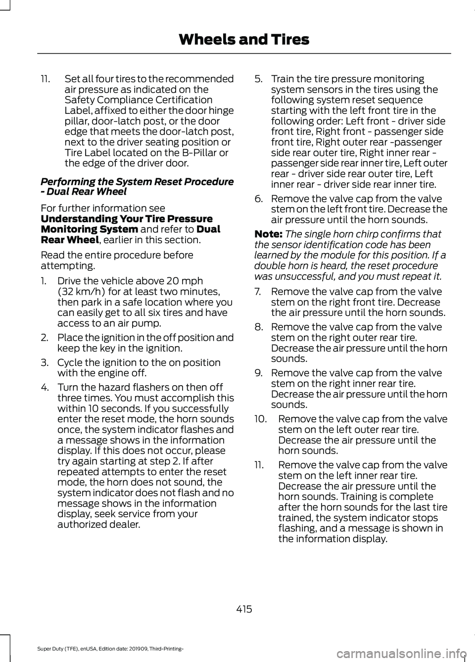 FORD F-350 2020 User Guide 11.
Set all four tires to the recommended
air pressure as indicated on the
Safety Compliance Certification
Label, affixed to either the door hinge
pillar, door-latch post, or the door
edge that meets FORD F-350 2020 User Guide 11.
Set all four tires to the recommended
air pressure as indicated on the
Safety Compliance Certification
Label, affixed to either the door hinge
pillar, door-latch post, or the door
edge that meets