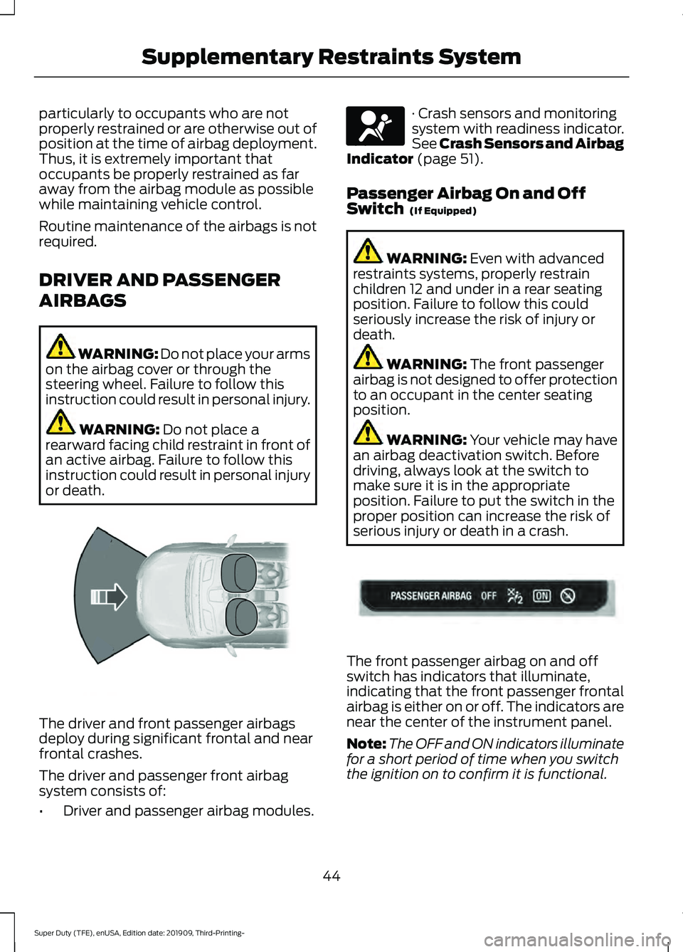 FORD F-350 2020 Owners Manual particularly to occupants who are not
properly restrained or are otherwise out of
position at the time of airbag deployment.
Thus, it is extremely important that
occupants be properly restrained as fa FORD F-350 2020 Owners Manual particularly to occupants who are not
properly restrained or are otherwise out of
position at the time of airbag deployment.
Thus, it is extremely important that
occupants be properly restrained as fa