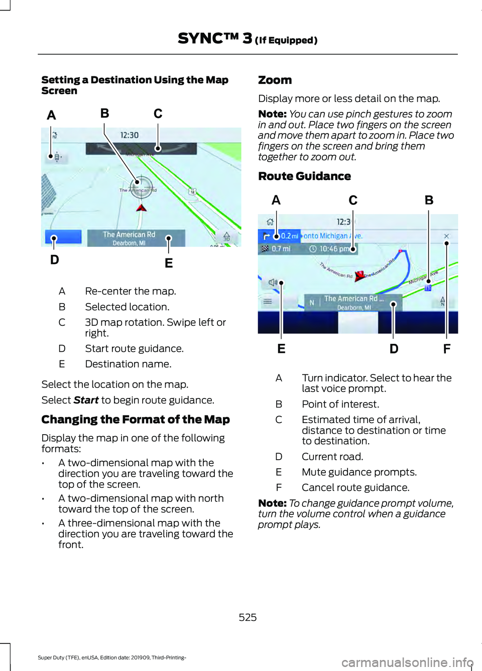 FORD F-350 2020 Owners Manual Setting a Destination Using the Map
Screen
Re-center the map.
A
Selected location.
B
3D map rotation. Swipe left or
right.
C
Start route guidance.
D
Destination name.
E
Select the location on the map. FORD F-350 2020 Owners Manual Setting a Destination Using the Map
Screen
Re-center the map.
A
Selected location.
B
3D map rotation. Swipe left or
right.
C
Start route guidance.
D
Destination name.
E
Select the location on the map.