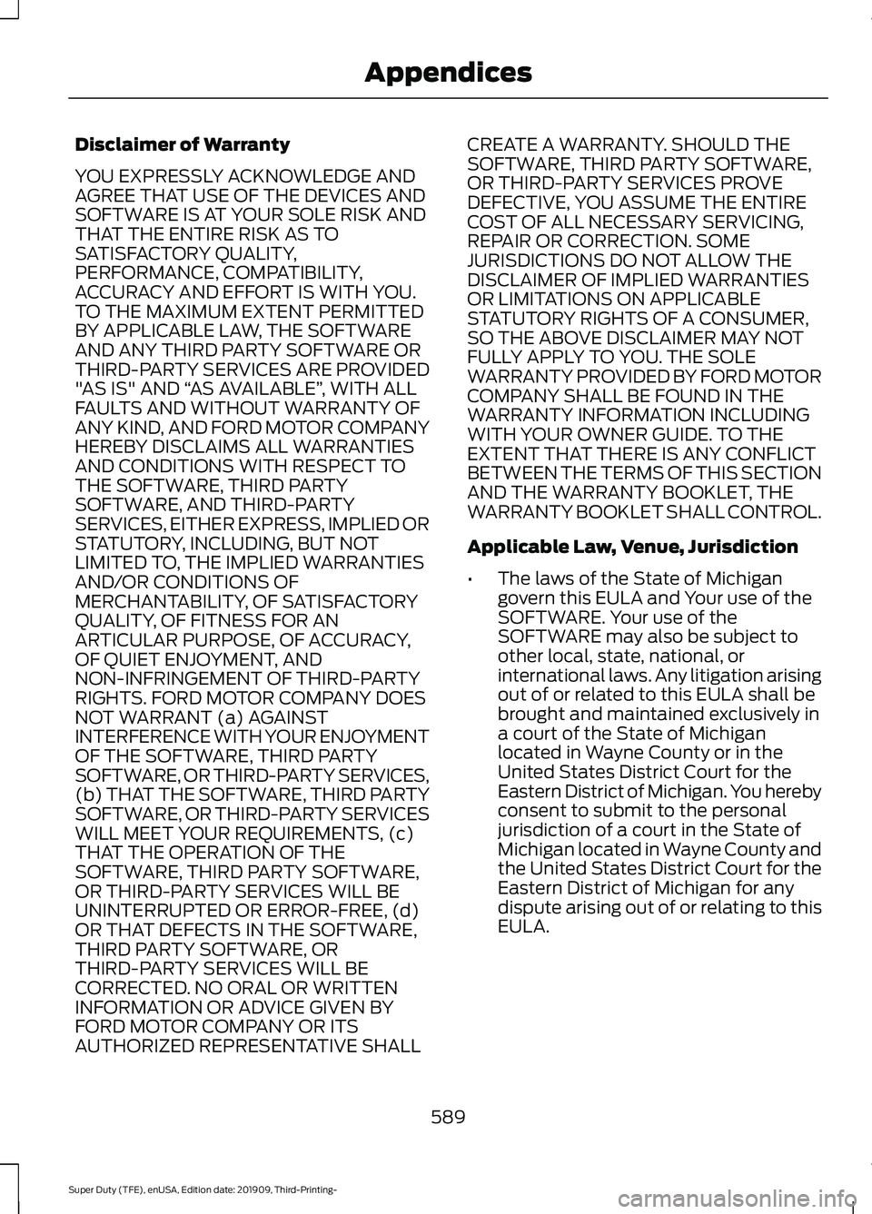 FORD F-350 2020 Owners Manual Disclaimer of Warranty
YOU EXPRESSLY ACKNOWLEDGE AND
AGREE THAT USE OF THE DEVICES AND
SOFTWARE IS AT YOUR SOLE RISK AND
THAT THE ENTIRE RISK AS TO
SATISFACTORY QUALITY,
PERFORMANCE, COMPATIBILITY,
AC FORD F-350 2020 Owners Manual Disclaimer of Warranty
YOU EXPRESSLY ACKNOWLEDGE AND
AGREE THAT USE OF THE DEVICES AND
SOFTWARE IS AT YOUR SOLE RISK AND
THAT THE ENTIRE RISK AS TO
SATISFACTORY QUALITY,
PERFORMANCE, COMPATIBILITY,
AC