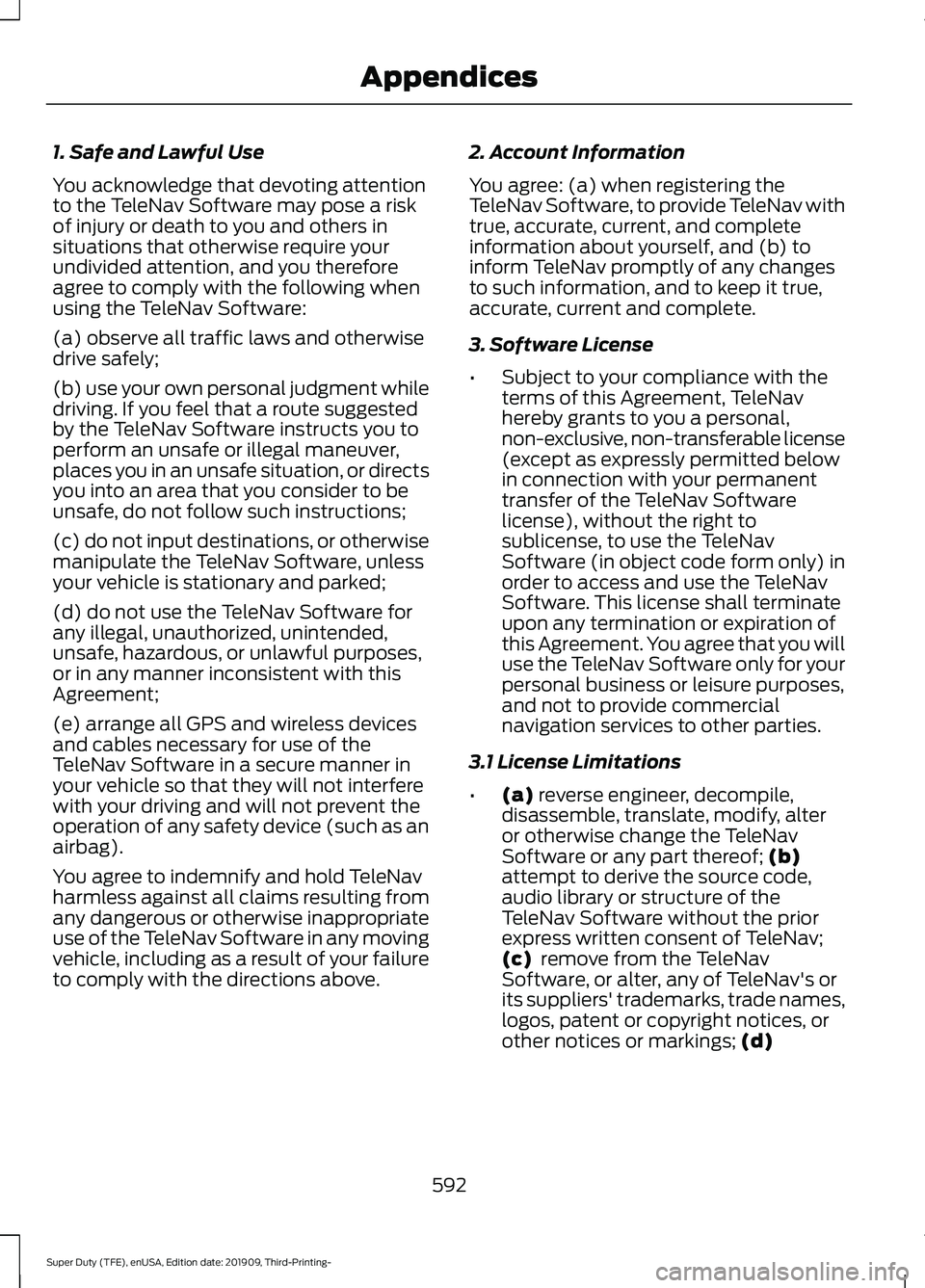 FORD F-350 2020 Owners Manual 1. Safe and Lawful Use
You acknowledge that devoting attention
to the TeleNav Software may pose a risk
of injury or death to you and others in
situations that otherwise require your
undivided attentio FORD F-350 2020 Owners Manual 1. Safe and Lawful Use
You acknowledge that devoting attention
to the TeleNav Software may pose a risk
of injury or death to you and others in
situations that otherwise require your
undivided attentio