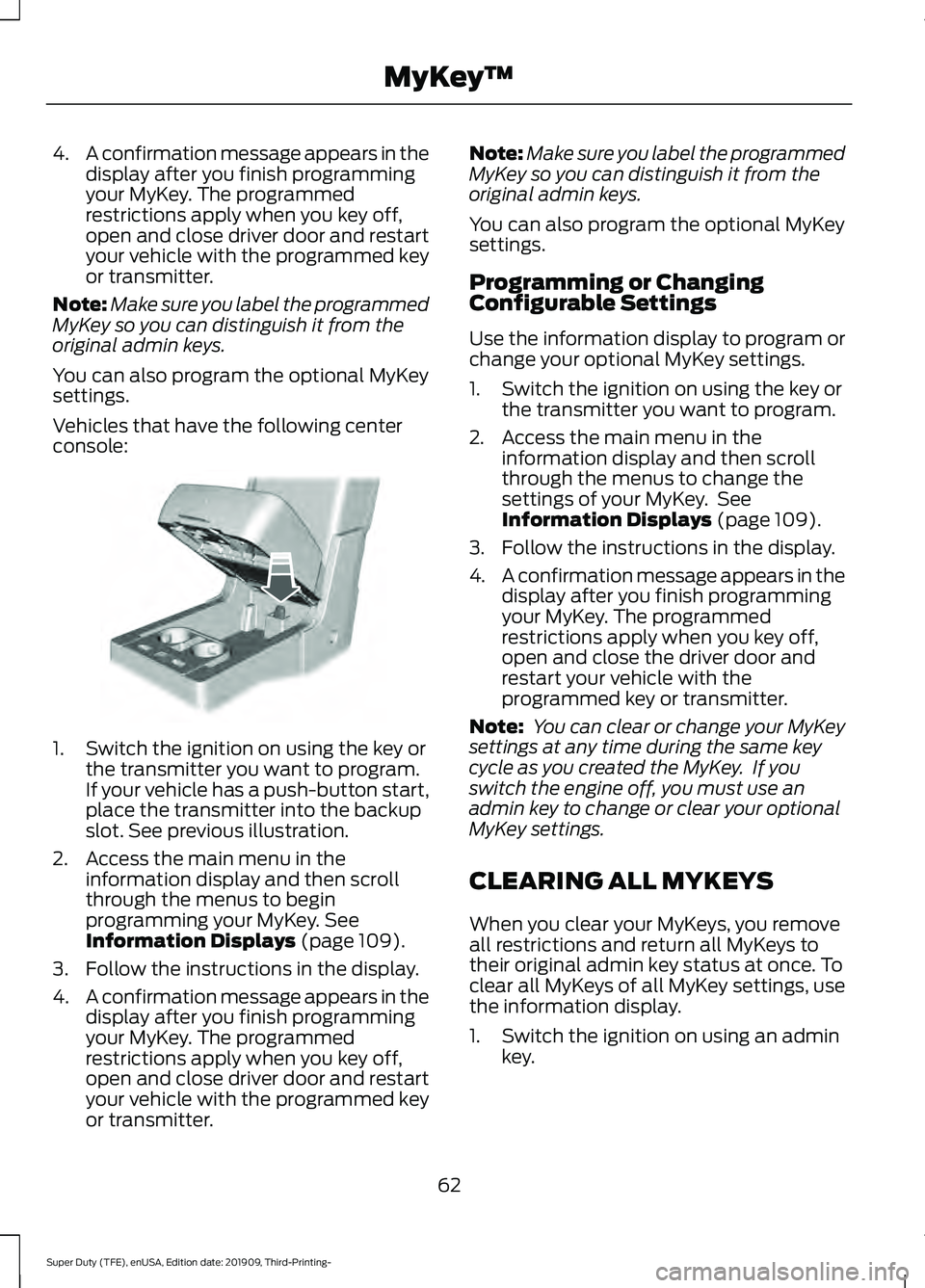 FORD F-350 2020 Owners Manual 4.
A confirmation message appears in the
display after you finish programming
your MyKey. The programmed
restrictions apply when you key off,
open and close driver door and restart
your vehicle with t FORD F-350 2020 Owners Manual 4.
A confirmation message appears in the
display after you finish programming
your MyKey. The programmed
restrictions apply when you key off,
open and close driver door and restart
your vehicle with t