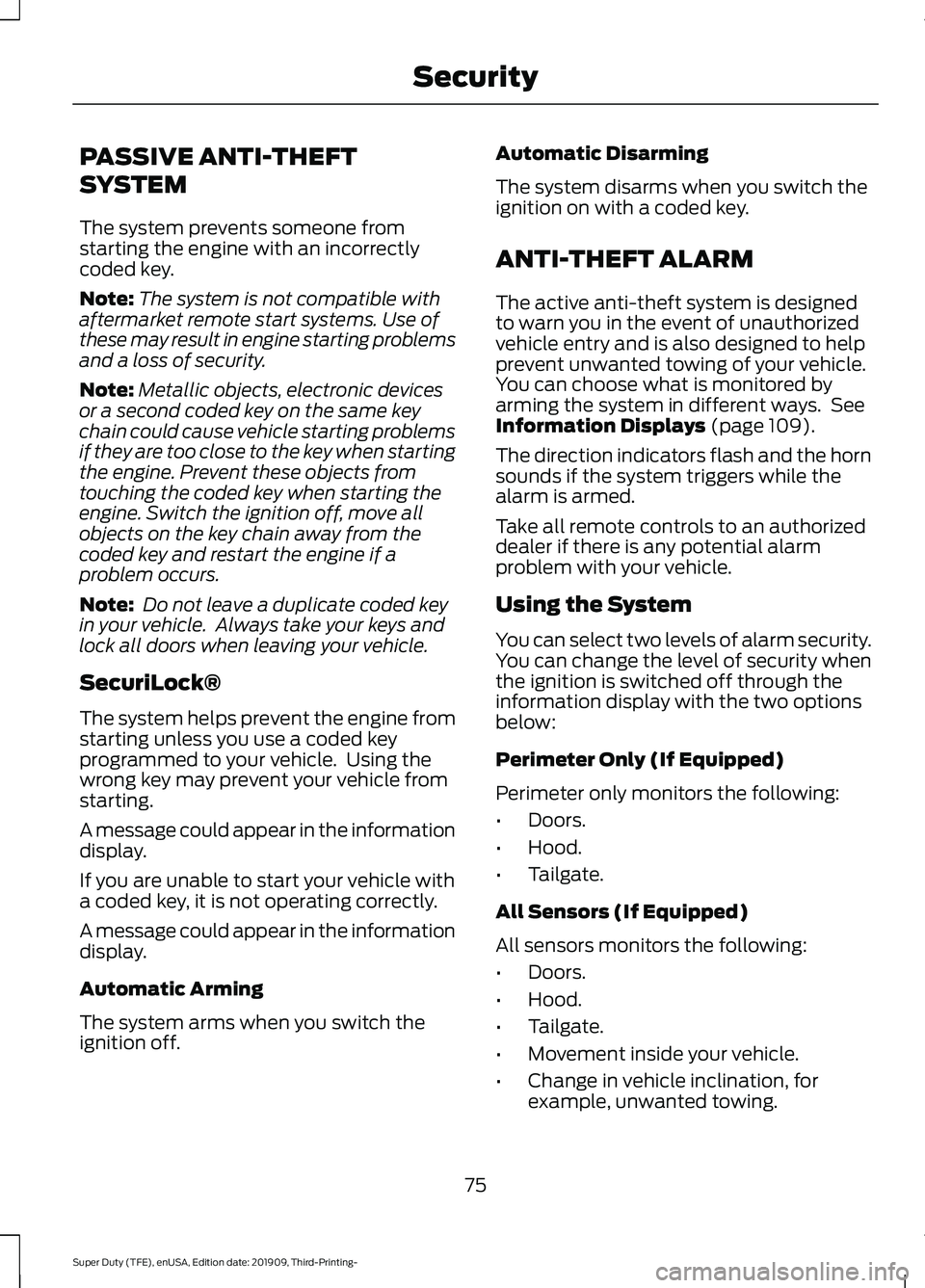 FORD F-350 2020 Owners Manual PASSIVE ANTI-THEFT
SYSTEM
The system prevents someone from
starting the engine with an incorrectly
coded key.
Note:
The system is not compatible with
aftermarket remote start systems. Use of
these may FORD F-350 2020 Owners Manual PASSIVE ANTI-THEFT
SYSTEM
The system prevents someone from
starting the engine with an incorrectly
coded key.
Note:
The system is not compatible with
aftermarket remote start systems. Use of
these may