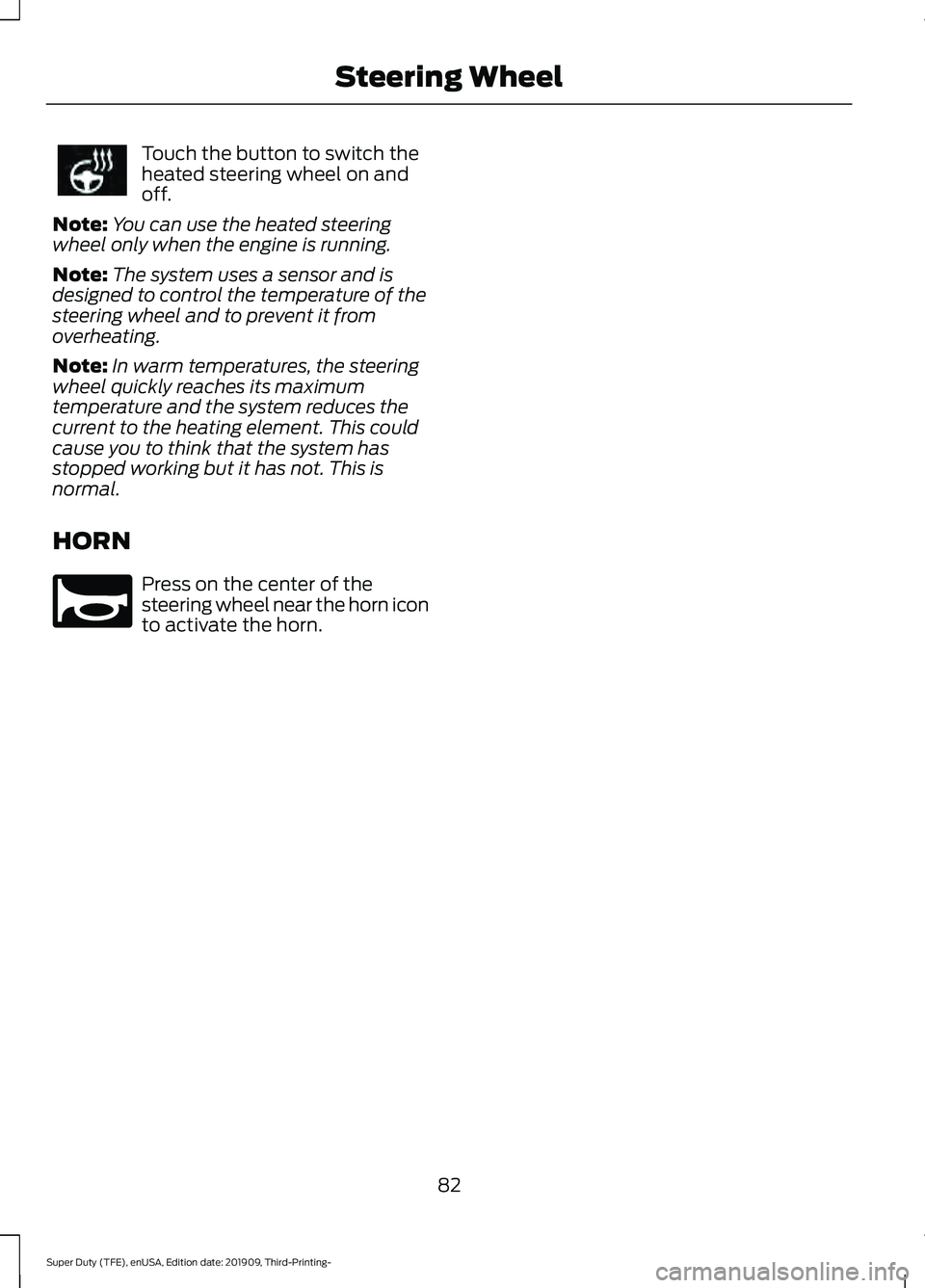 FORD F-350 2020 User Guide Touch the button to switch the
heated steering wheel on and
off.
Note: You can use the heated steering
wheel only when the engine is running.
Note: The system uses a sensor and is
designed to control FORD F-350 2020 User Guide Touch the button to switch the
heated steering wheel on and
off.
Note: You can use the heated steering
wheel only when the engine is running.
Note: The system uses a sensor and is
designed to control
