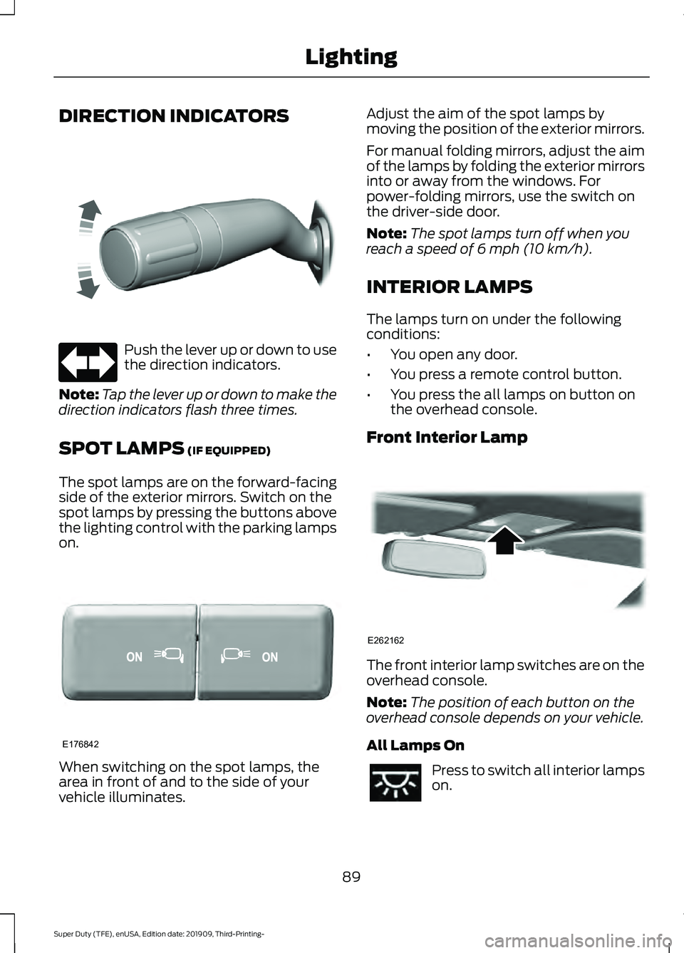 FORD F-350 2020 Owners Manual DIRECTION INDICATORS
Push the lever up or down to use
the direction indicators.
Note: Tap the lever up or down to make the
direction indicators flash three times.
SPOT LAMPS (IF EQUIPPED)
The spot lam FORD F-350 2020 Owners Manual DIRECTION INDICATORS
Push the lever up or down to use
the direction indicators.
Note: Tap the lever up or down to make the
direction indicators flash three times.
SPOT LAMPS (IF EQUIPPED)
The spot lam
