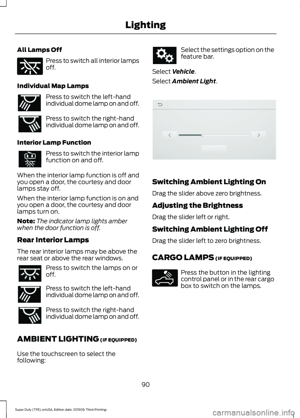 FORD F-350 2020 Owners Manual All Lamps Off
Press to switch all interior lamps
off.
Individual Map Lamps Press to switch the left-hand
individual dome lamp on and off.
Press to switch the right-hand
individual dome lamp on and off FORD F-350 2020 Owners Manual All Lamps Off
Press to switch all interior lamps
off.
Individual Map Lamps Press to switch the left-hand
individual dome lamp on and off.
Press to switch the right-hand
individual dome lamp on and off