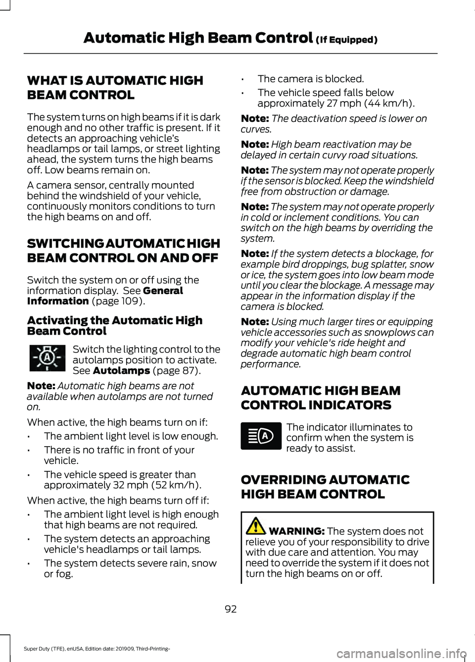 FORD F-350 2020 User Guide WHAT IS AUTOMATIC HIGH
BEAM CONTROL
The system turns on high beams if it is dark
enough and no other traffic is present. If it
detects an approaching vehicle
’s
headlamps or tail lamps, or street li FORD F-350 2020 User Guide WHAT IS AUTOMATIC HIGH
BEAM CONTROL
The system turns on high beams if it is dark
enough and no other traffic is present. If it
detects an approaching vehicle
’s
headlamps or tail lamps, or street li