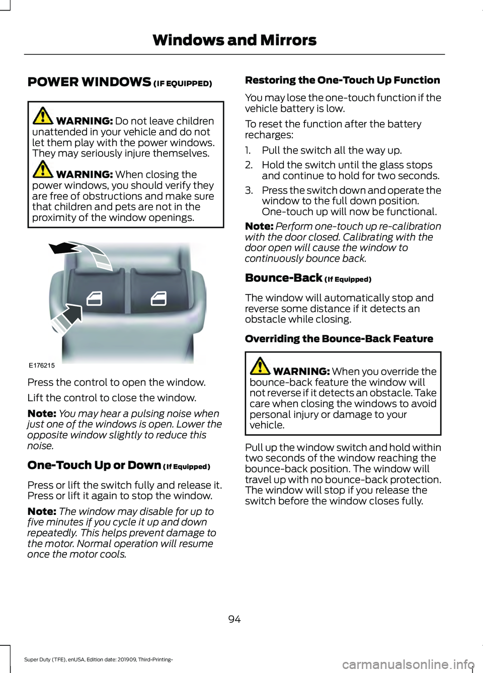 FORD F-350 2020 Owners Manual POWER WINDOWS (IF EQUIPPED)
WARNING:
Do not leave children
unattended in your vehicle and do not
let them play with the power windows.
They may seriously injure themselves. WARNING:
When closing the FORD F-350 2020 Owners Manual POWER WINDOWS (IF EQUIPPED)
WARNING:
Do not leave children
unattended in your vehicle and do not
let them play with the power windows.
They may seriously injure themselves. WARNING:
When closing the