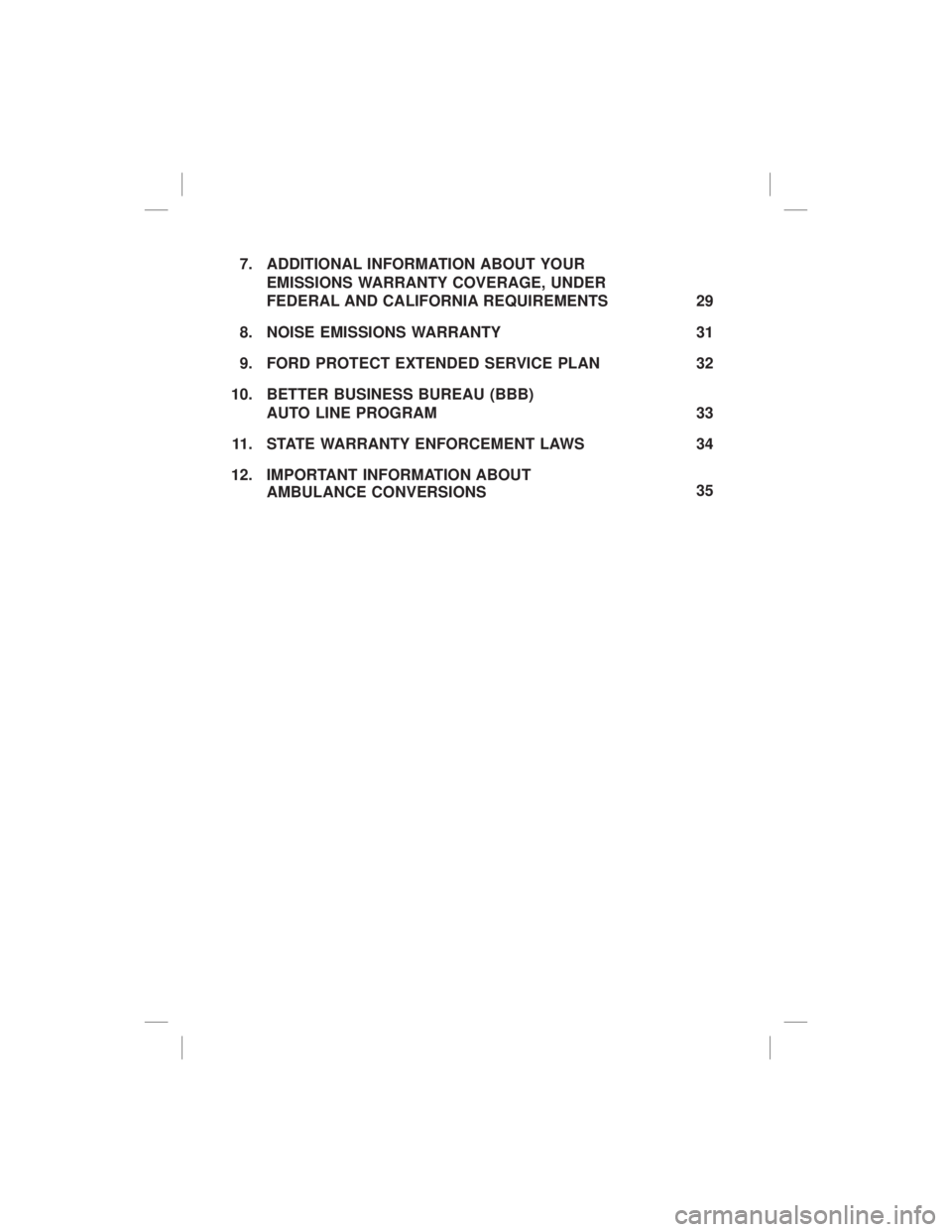 FORD F-350 2020  Warranty Guide 7. ADDITIONAL INFORMATION ABOUT YOUREMISSIONS WARRANTY COVERAGE, UNDER
FEDERAL AND CALIFORNIA REQUIREMENTS 29
8. NOISE EMISSIONS WARRANTY 31
9. FORD PROTECT EXTENDED SERVICE PLAN 32
10. BETTER BUSINES