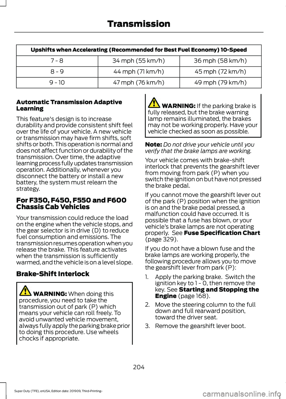 FORD F-450 2020  Owners Manual Upshifts when Accelerating (Recommended for Best Fuel Economy) 10-Speed
36 mph (58 km/h)
34 mph (55 km/h)
7 - 8
45 mph (72 km/h)
44 mph (71 km/h)
8 - 9
49 mph (79 km/h)
47 mph (76 km/h)
9 - 10
Automat