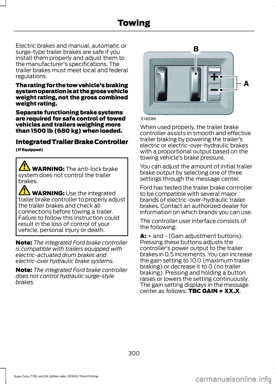FORD F-450 2020 Owners Manual Electric brakes and manual, automatic or
surge-type trailer brakes are safe if you
install them properly and adjust them to
the manufacturer's specifications. The
trailer brakes must meet local an FORD F-450 2020 Owners Manual Electric brakes and manual, automatic or
surge-type trailer brakes are safe if you
install them properly and adjust them to
the manufacturer's specifications. The
trailer brakes must meet local an