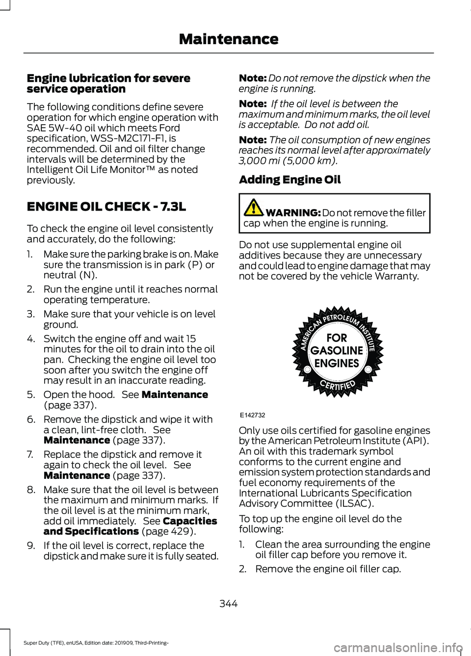 FORD F-450 2020  Owners Manual Engine lubrication for severe
service operation
The following conditions define severe
operation for which engine operation with
SAE 5W-40 oil which meets Ford
specification, WSS-M2C171-F1, is
recomme