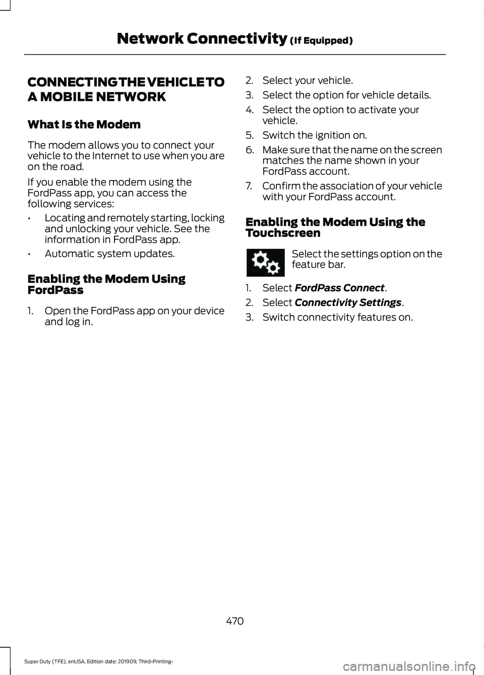 FORD F-450 2020 Owners Manual CONNECTING THE VEHICLE TO
A MOBILE NETWORK
What Is the Modem
The modem allows you to connect your
vehicle to the Internet to use when you are
on the road.
If you enable the modem using the
FordPass ap FORD F-450 2020 Owners Manual CONNECTING THE VEHICLE TO
A MOBILE NETWORK
What Is the Modem
The modem allows you to connect your
vehicle to the Internet to use when you are
on the road.
If you enable the modem using the
FordPass ap
