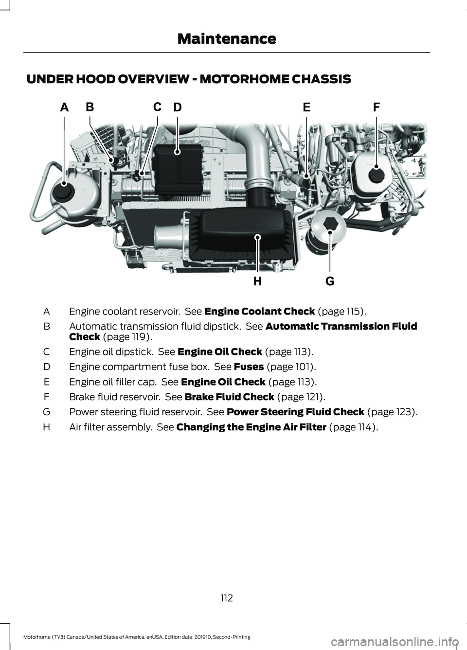 FORD F-53 2020 Owners Manual UNDER HOOD OVERVIEW - MOTORHOME CHASSIS
Engine coolant reservoir. See Engine Coolant Check (page 115).
A
Automatic transmission fluid dipstick. See
Automatic Transmission Fluid
Check (page 119).
B
FORD F-53 2020 Owners Manual UNDER HOOD OVERVIEW - MOTORHOME CHASSIS
Engine coolant reservoir. See Engine Coolant Check (page 115).
A
Automatic transmission fluid dipstick. See
Automatic Transmission Fluid
Check (page 119).
B