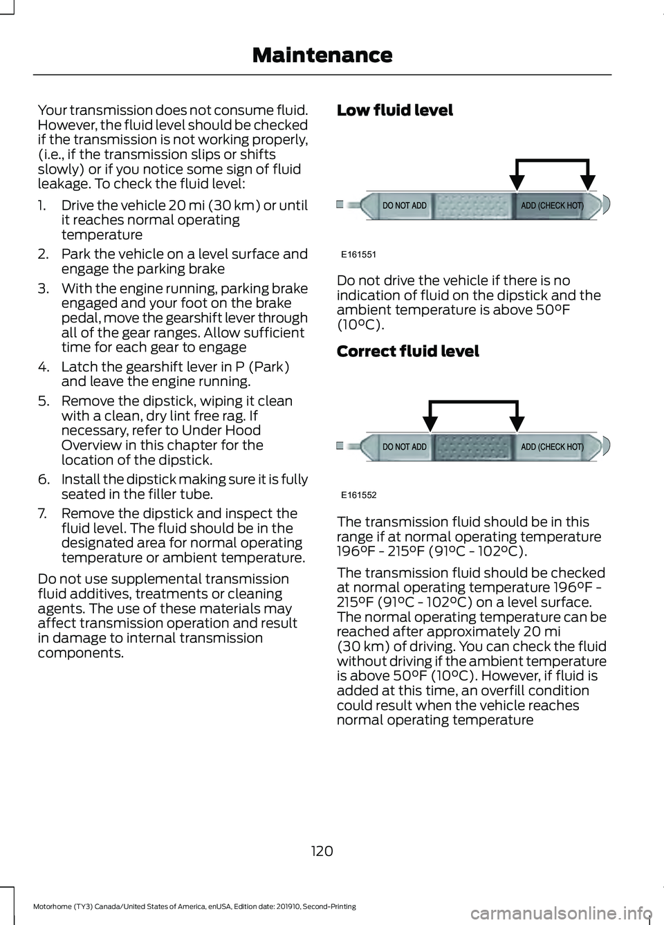 FORD F-53 2020 Workshop Manual Your transmission does not consume fluid.
However, the fluid level should be checked
if the transmission is not working properly,
(i.e., if the transmission slips or shifts
slowly) or if you notice so FORD F-53 2020 Workshop Manual Your transmission does not consume fluid.
However, the fluid level should be checked
if the transmission is not working properly,
(i.e., if the transmission slips or shifts
slowly) or if you notice so