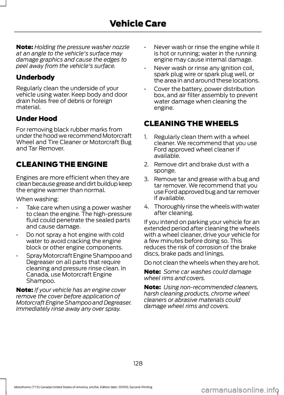 FORD F-53 2020  Owners Manual Note:
Holding the pressure washer nozzle
at an angle to the vehicle's surface may
damage graphics and cause the edges to
peel away from the vehicle's surface.
Underbody
Regularly clean the und