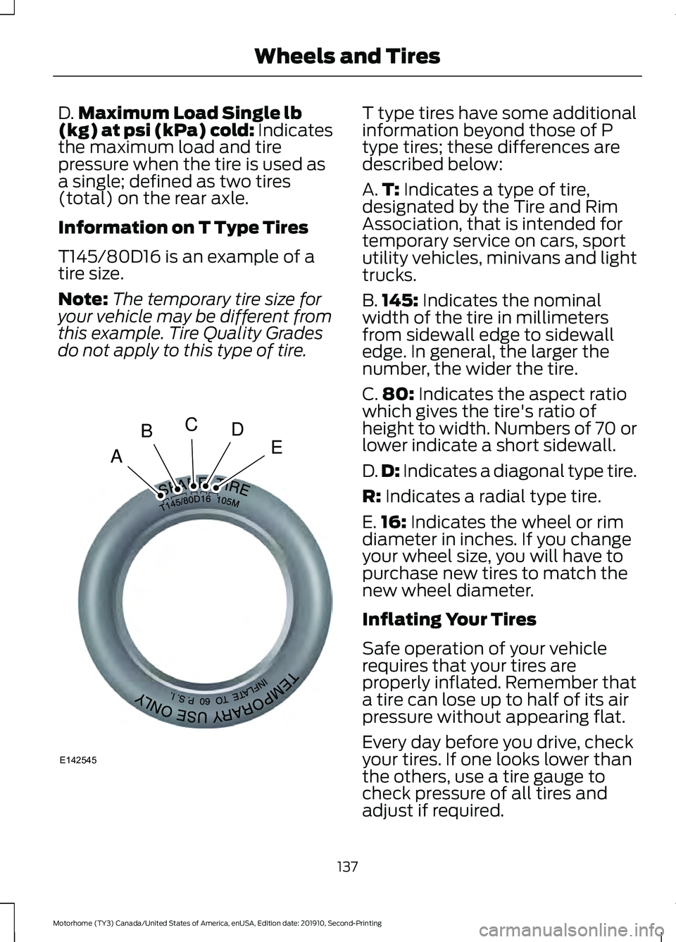 FORD F-53 2020 Owners Manual D.
Maximum Load Single lb
(kg) at psi (kPa) cold: Indicates
the maximum load and tire
pressure when the tire is used as
a single; defined as two tires
(total) on the rear axle.
Information on T Type T FORD F-53 2020 Owners Manual D.
Maximum Load Single lb
(kg) at psi (kPa) cold: Indicates
the maximum load and tire
pressure when the tire is used as
a single; defined as two tires
(total) on the rear axle.
Information on T Type T