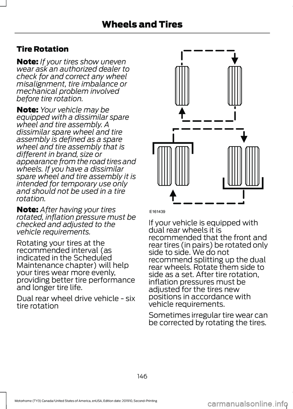 FORD F-53 2020  Owners Manual Tire Rotation
Note:
If your tires show uneven
wear ask an authorized dealer to
check for and correct any wheel
misalignment, tire imbalance or
mechanical problem involved
before tire rotation.
Note: Y