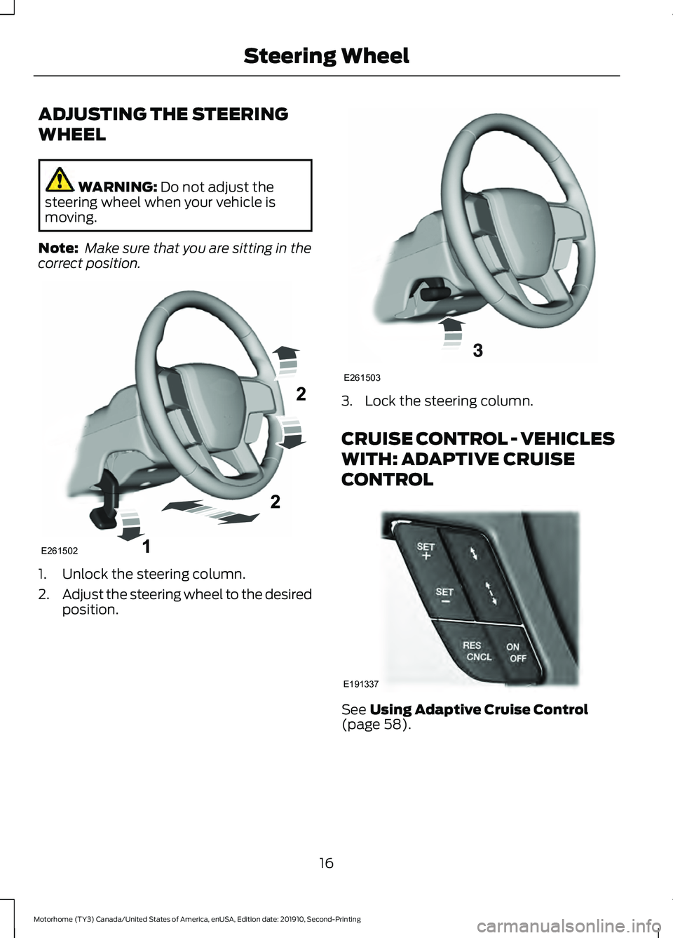 FORD F-53 2020  Owners Manual ADJUSTING THE STEERING
WHEEL
WARNING: Do not adjust the
steering wheel when your vehicle is
moving.
Note:  Make sure that you are sitting in the
correct position. 1. Unlock the steering column.
2.
Adj