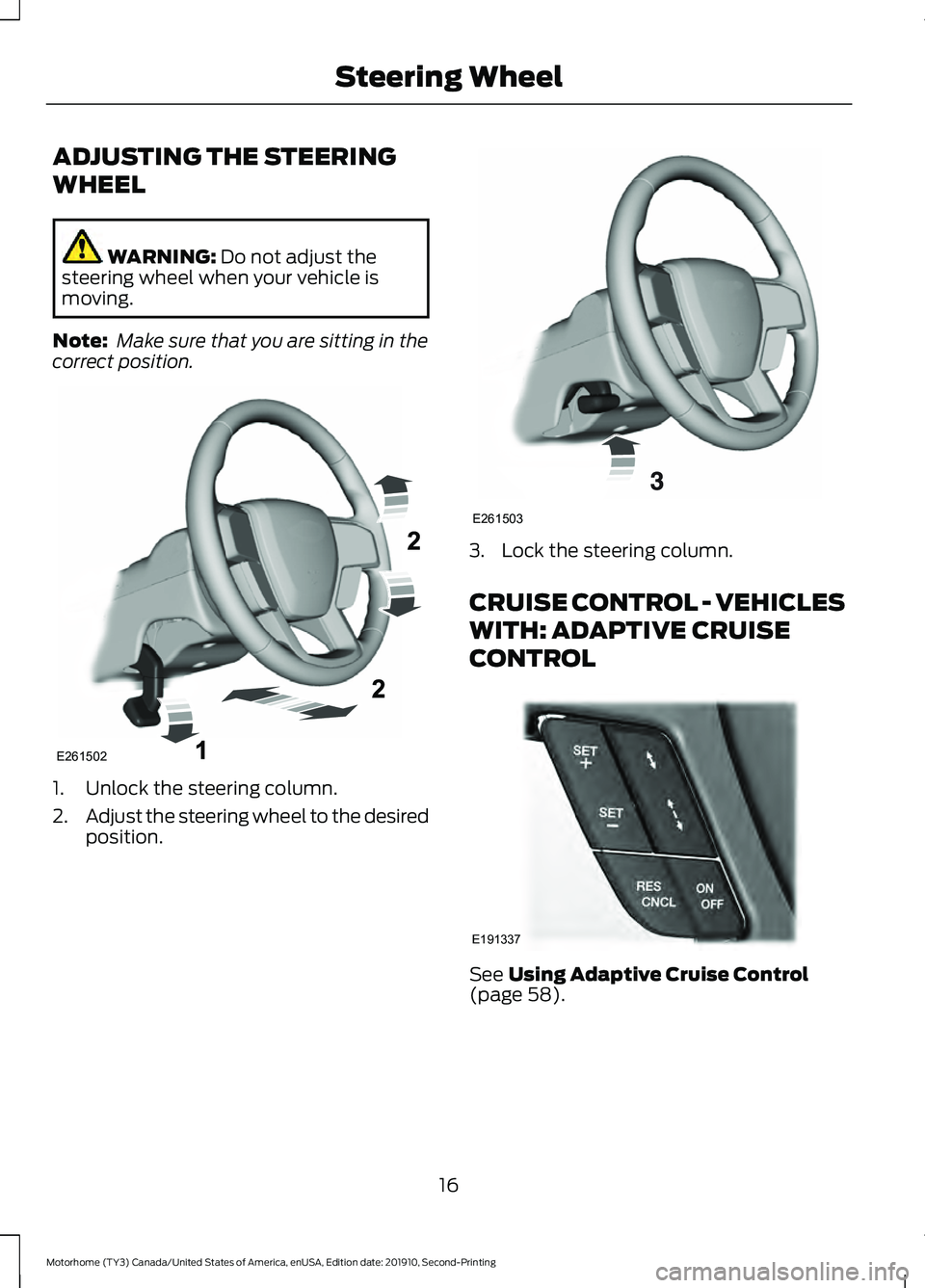 FORD F-53 2020 User Guide ADJUSTING THE STEERING
WHEEL
WARNING: Do not adjust the
steering wheel when your vehicle is
moving.
Note: Make sure that you are sitting in the
correct position. 1. Unlock the steering column.
2.
Adj FORD F-53 2020 User Guide ADJUSTING THE STEERING
WHEEL
WARNING: Do not adjust the
steering wheel when your vehicle is
moving.
Note: Make sure that you are sitting in the
correct position. 1. Unlock the steering column.
2.
Adj
